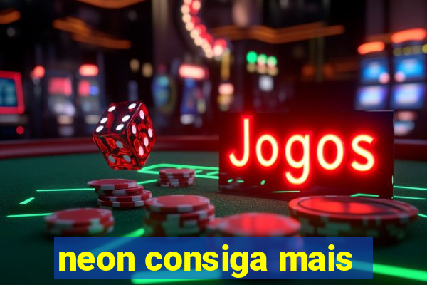 neon consiga mais